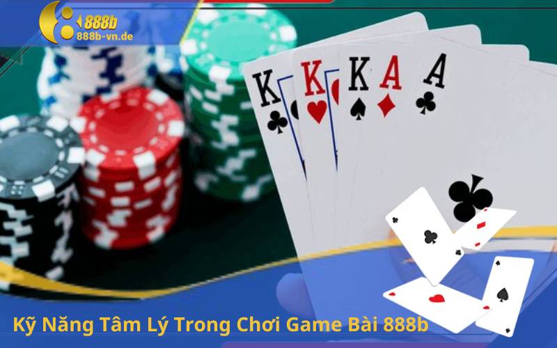 Kỹ Năng Tâm Lý Trong Chơi Game Bài 888b