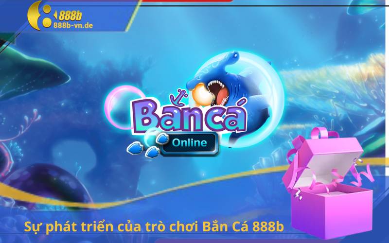 Sự phát triển của trò chơi Bắn Cá 888b