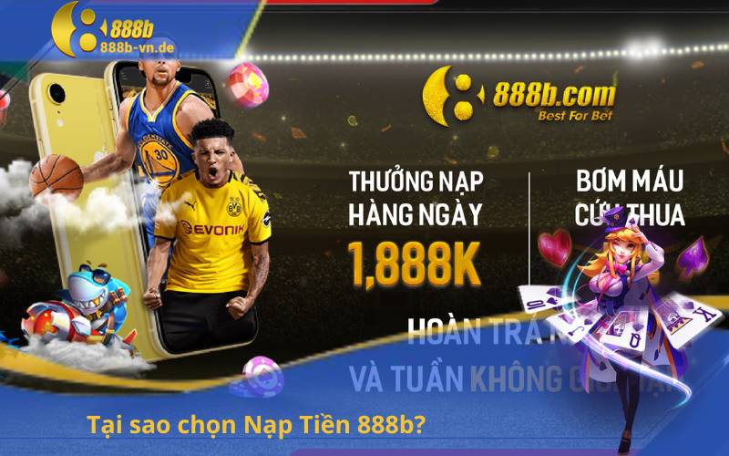 Tại sao chọn Nạp Tiền 888b?