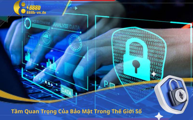 Tầm Quan Trọng Của Bảo Mật Trong Thế Giới Số