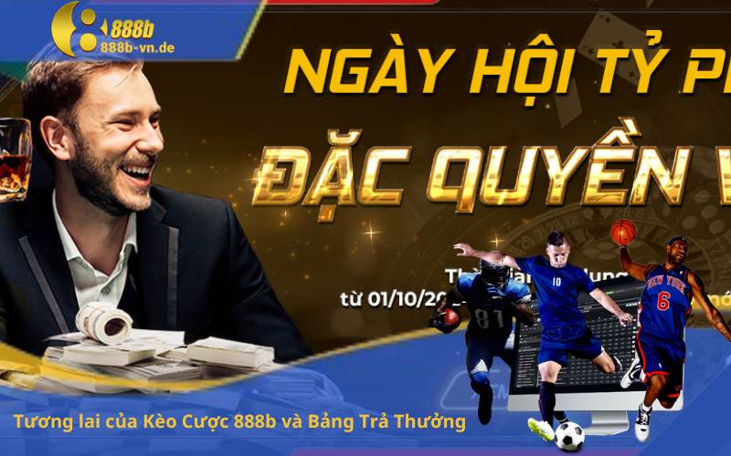 Tương lai của Kèo Cược 888b và Bảng Trả Thưởng